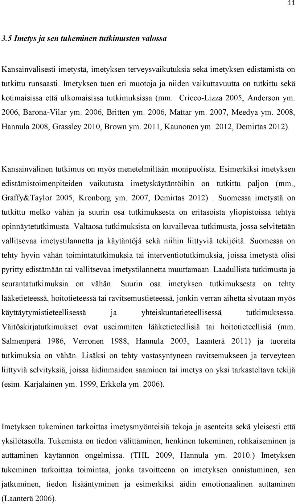 2006, Mattar ym. 2007, Meedya ym. 2008, Hannula 2008, Grassley 2010, Brown ym. 2011, Kaunonen ym. 2012, Demirtas 2012). Kansainvälinen tutkimus on myös menetelmiltään monipuolista.