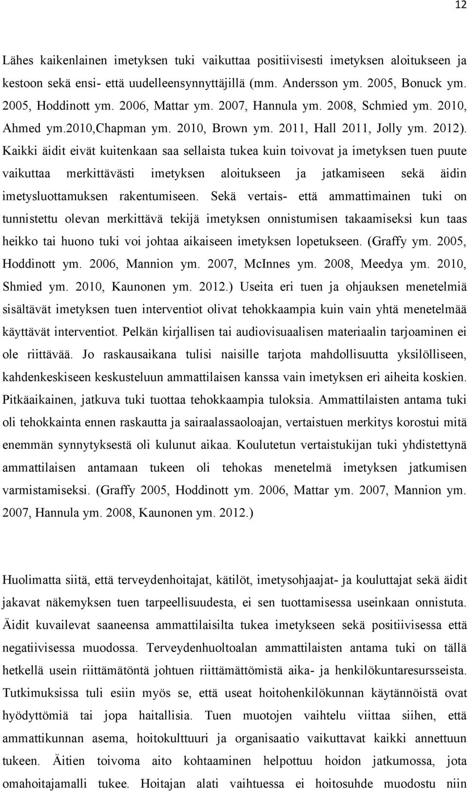 Kaikki äidit eivät kuitenkaan saa sellaista tukea kuin toivovat ja imetyksen tuen puute vaikuttaa merkittävästi imetyksen aloitukseen ja jatkamiseen sekä äidin imetysluottamuksen rakentumiseen.