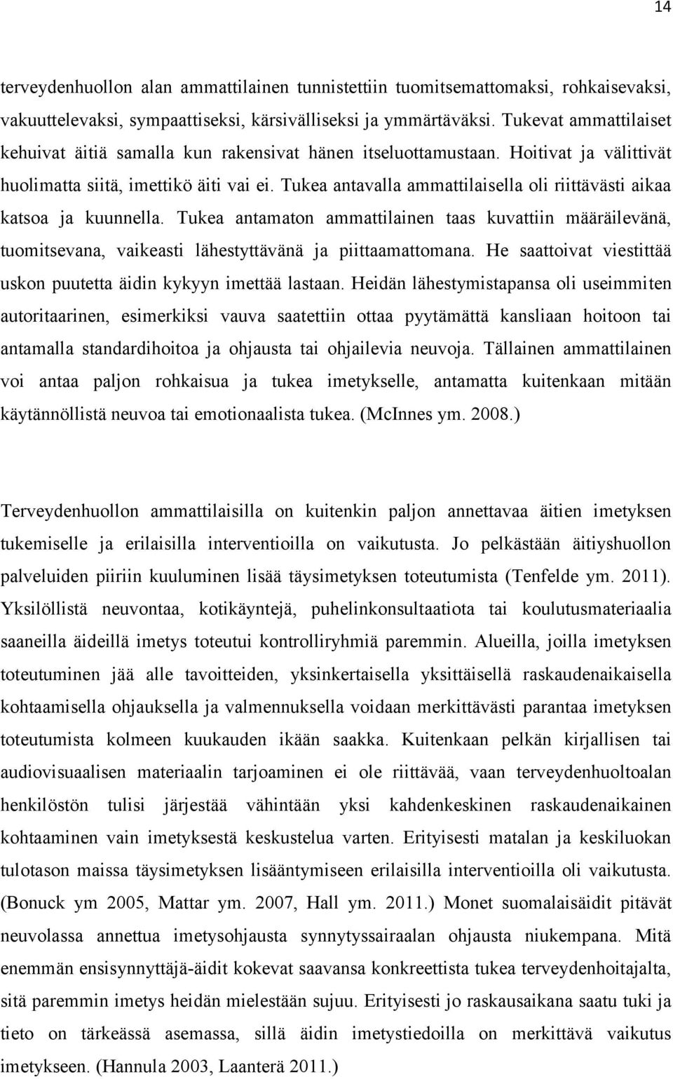 Tukea antavalla ammattilaisella oli riittävästi aikaa katsoa ja kuunnella. Tukea antamaton ammattilainen taas kuvattiin määräilevänä, tuomitsevana, vaikeasti lähestyttävänä ja piittaamattomana.