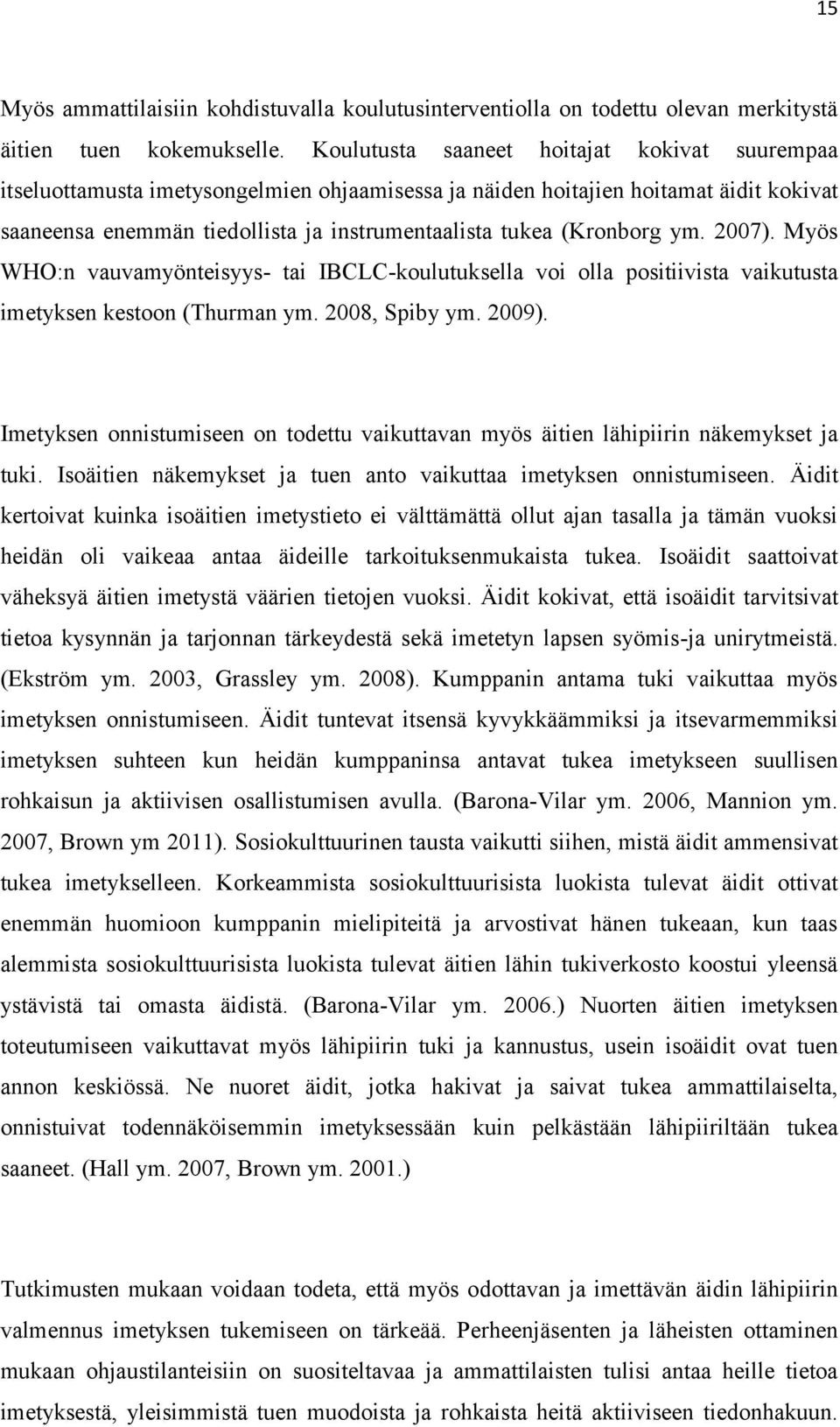 (Kronborg ym. 2007). Myös WHO:n vauvamyönteisyys- tai IBCLC-koulutuksella voi olla positiivista vaikutusta imetyksen kestoon (Thurman ym. 2008, Spiby ym. 2009).