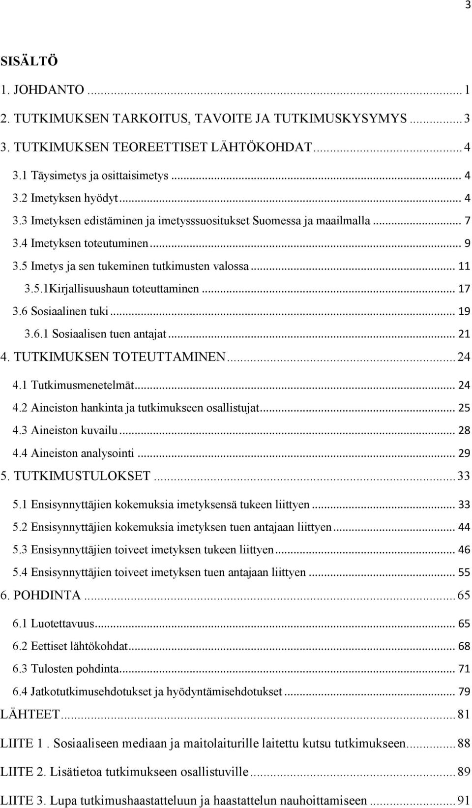 5 Imetys ja sen tukeminen tutkimusten valossa... 11 3.5.1Kirjallisuushaun toteuttaminen... 17 3.6 Sosiaalinen tuki... 19 3.6.1 Sosiaalisen tuen antajat... 21 4. TUTKIMUKSEN TOTEUTTAMINEN... 24 4.