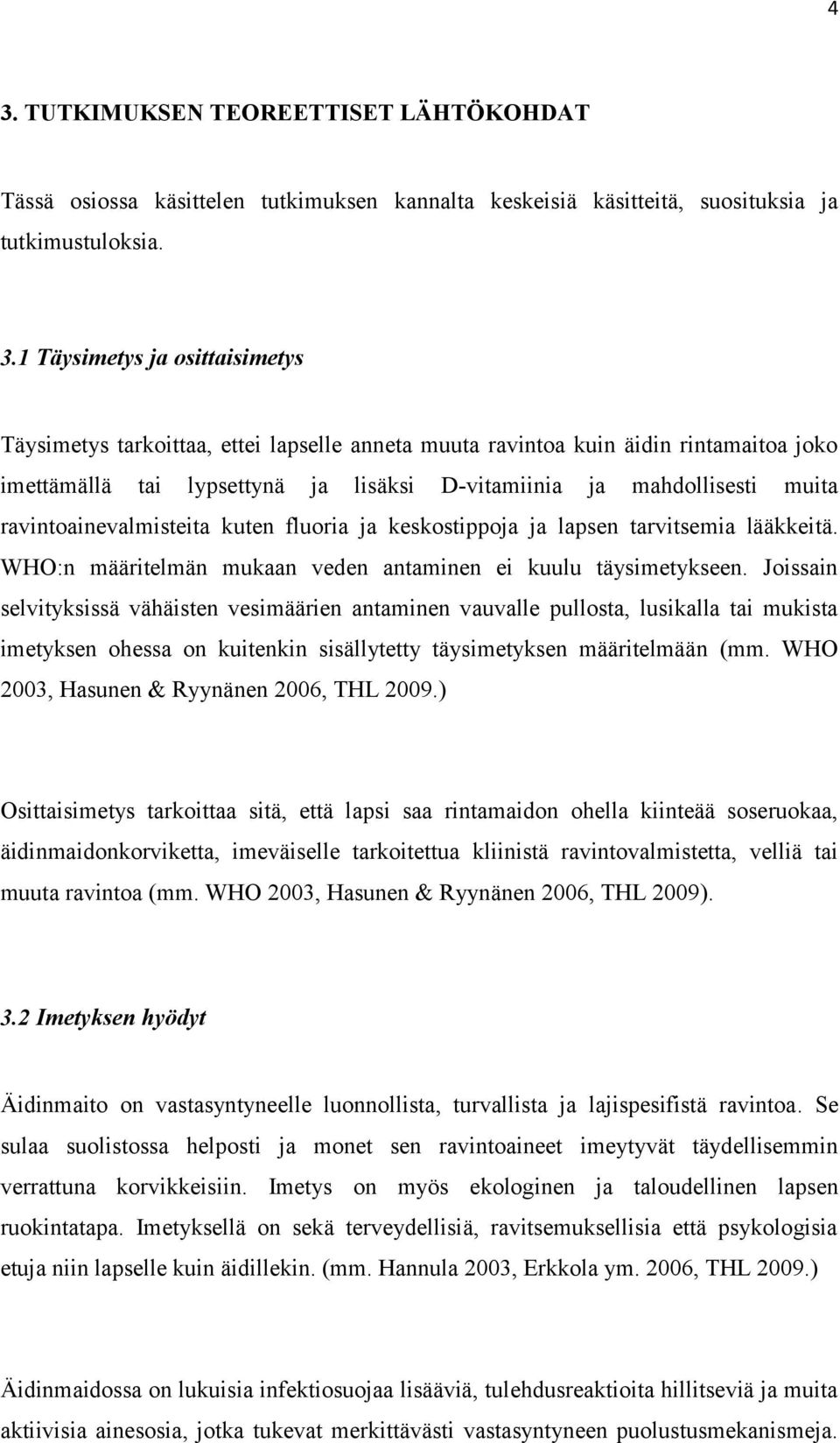 lapsen tarvitsemia lääkkeitä. WHO:n määritelmän mukaan veden antaminen ei kuulu täysimetykseen.