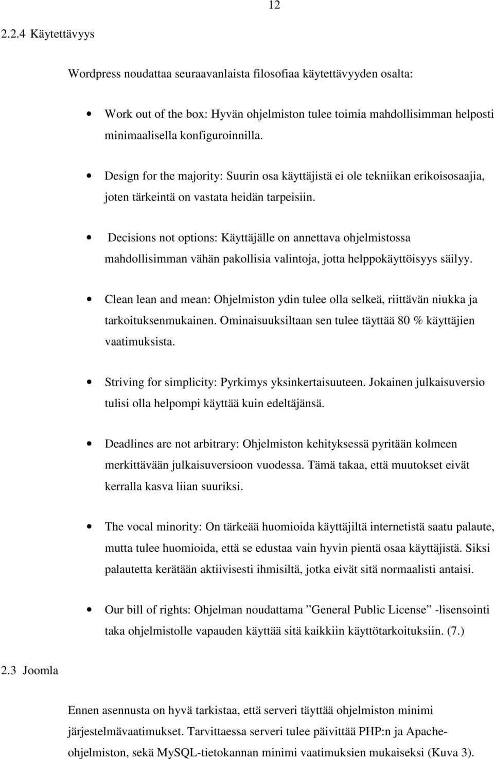 Decisions not options: Käyttäjälle on annettava ohjelmistossa mahdollisimman vähän pakollisia valintoja, jotta helppokäyttöisyys säilyy.