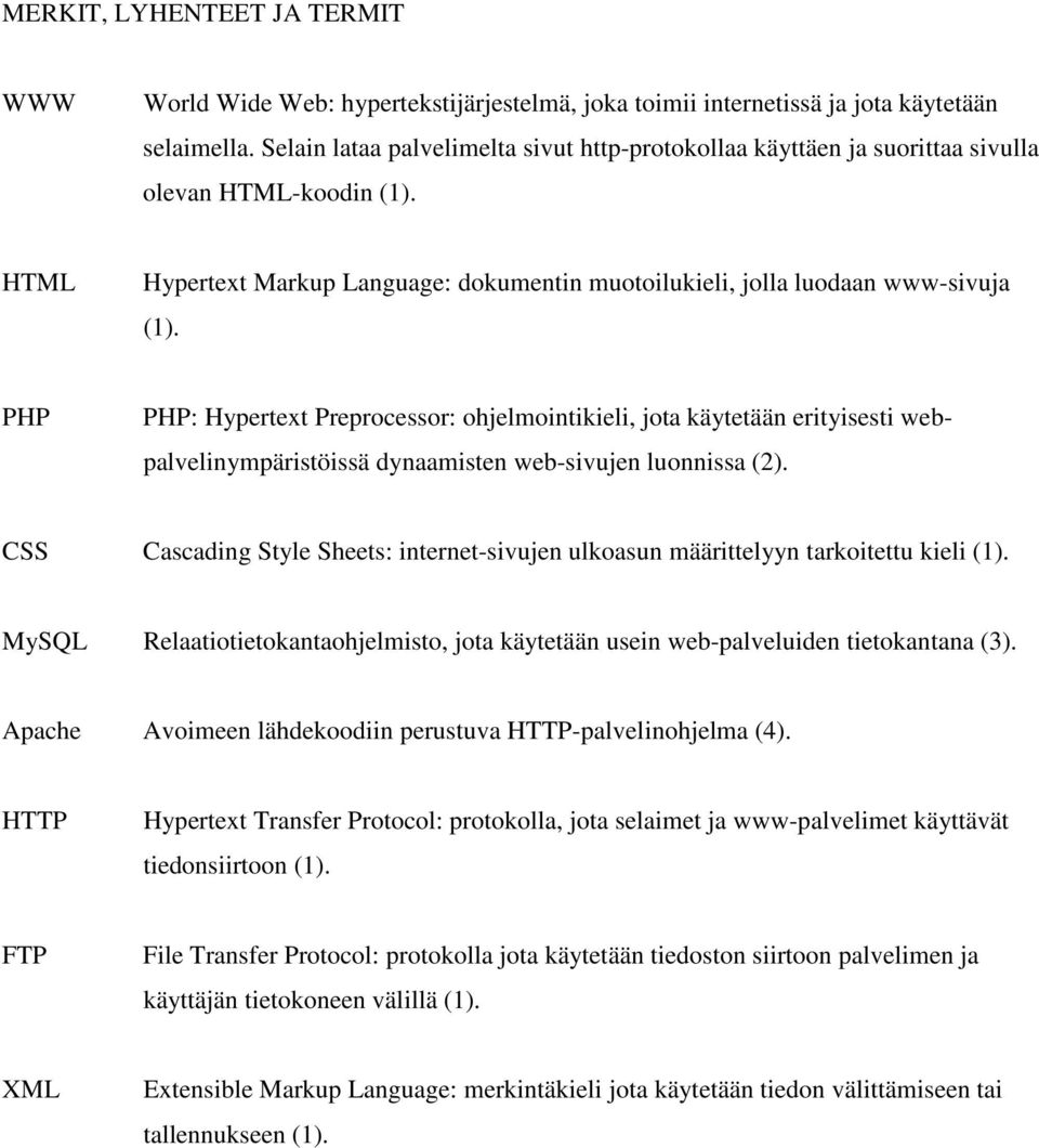 PHP PHP: Hypertext Preprocessor: ohjelmointikieli, jota käytetään erityisesti webpalvelinympäristöissä dynaamisten web-sivujen luonnissa (2).