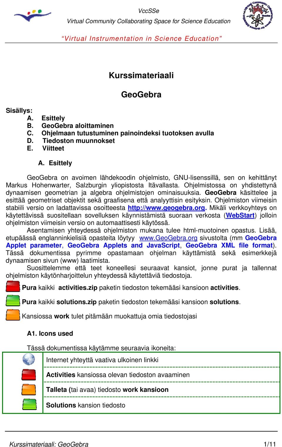 Ohjelmistossa on yhdistettynä dynaamisen geometrian ja algebra ohjelmistojen ominaisuuksia. GeoGebra käsittelee ja esittää geometriset objektit sekä graafisena että analyyttisin esityksin.