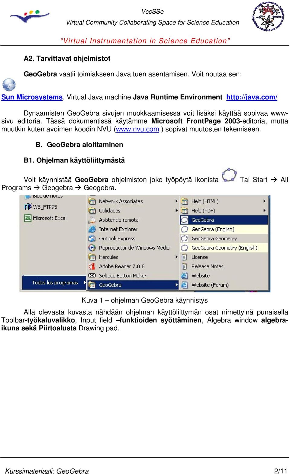 Tässä dokumentissä käytämme Microsoft FrontPage 2003-editoria, mutta muutkin kuten avoimen koodin NVU (www.nvu.com ) sopivat muutosten tekemiseen. B. GeoGebra aloittaminen B1.