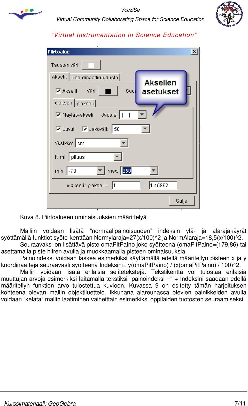 NormAlaraja=18,5(x/100)^2. Seuraavaksi on lisättävä piste omapitpaino joko syötteenä (omapitpaino=(179,86) tai asettamalla piste hiiren avulla ja muokkaamalla pisteen ominaisuuksia.