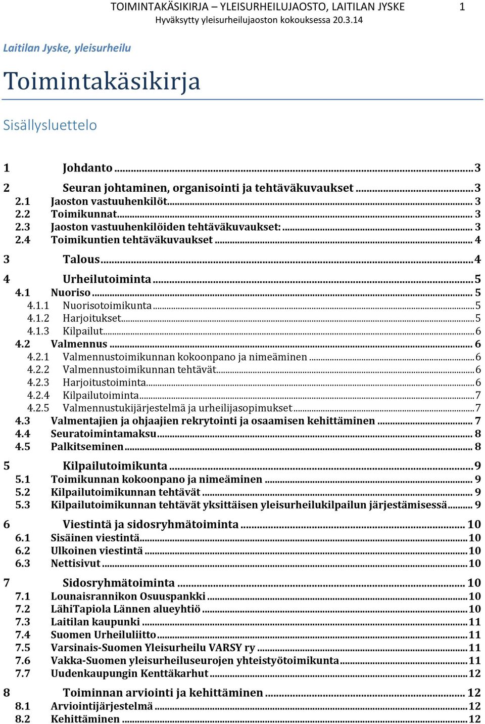 .. 5 4.1.2 Harjoitukset... 5 4.1.3 Kilpailut... 6 4.2 Valmennus... 6 4.2.1 Valmennustoimikunnan kokoonpano ja nimeäminen... 6 4.2.2 Valmennustoimikunnan tehtävät... 6 4.2.3 Harjoitustoiminta... 6 4.2.4 Kilpailutoiminta.