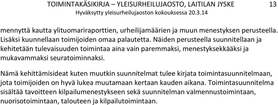 Näiden perusteella suunnitellaan ja kehitetään tulevaisuuden toimintaa aina vain paremmaksi, menestyksekkääksi ja mukavammaksi seuratoiminnaksi.