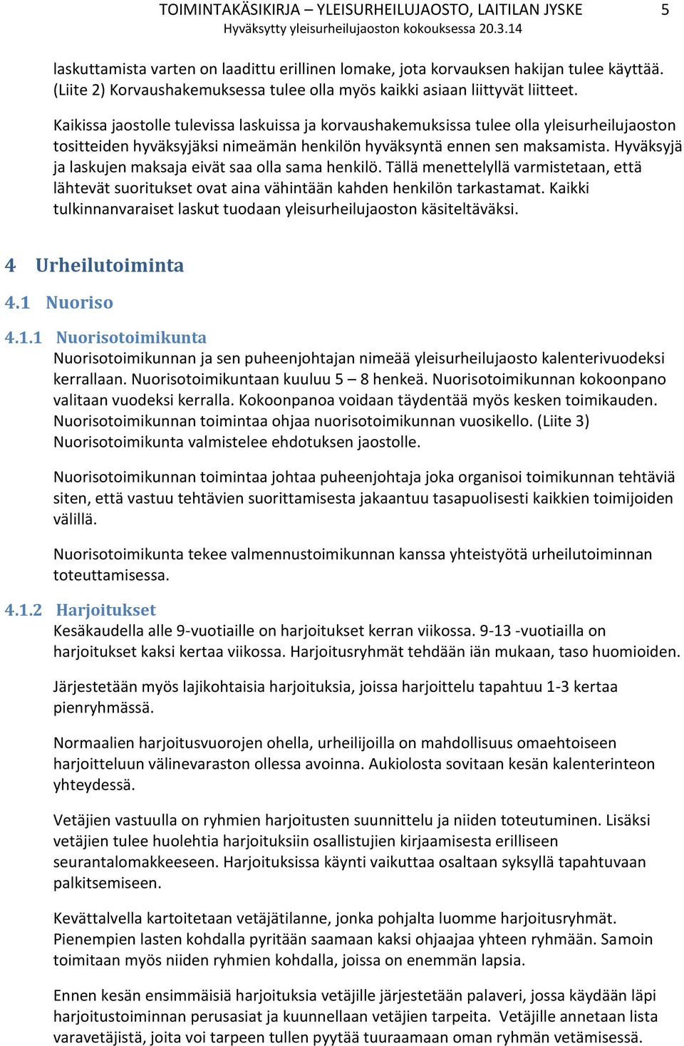 Kaikissa jaostolle tulevissa laskuissa ja korvaushakemuksissa tulee olla yleisurheilujaoston tositteiden hyväksyjäksi nimeämän henkilön hyväksyntä ennen sen maksamista.