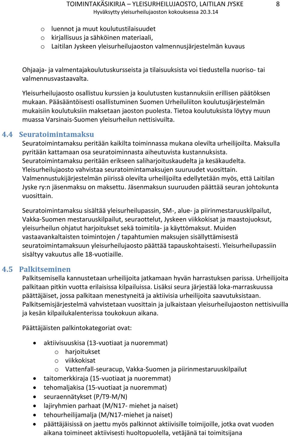 Yleisurheilujaosto osallistuu kurssien ja koulutusten kustannuksiin erillisen päätöksen mukaan.