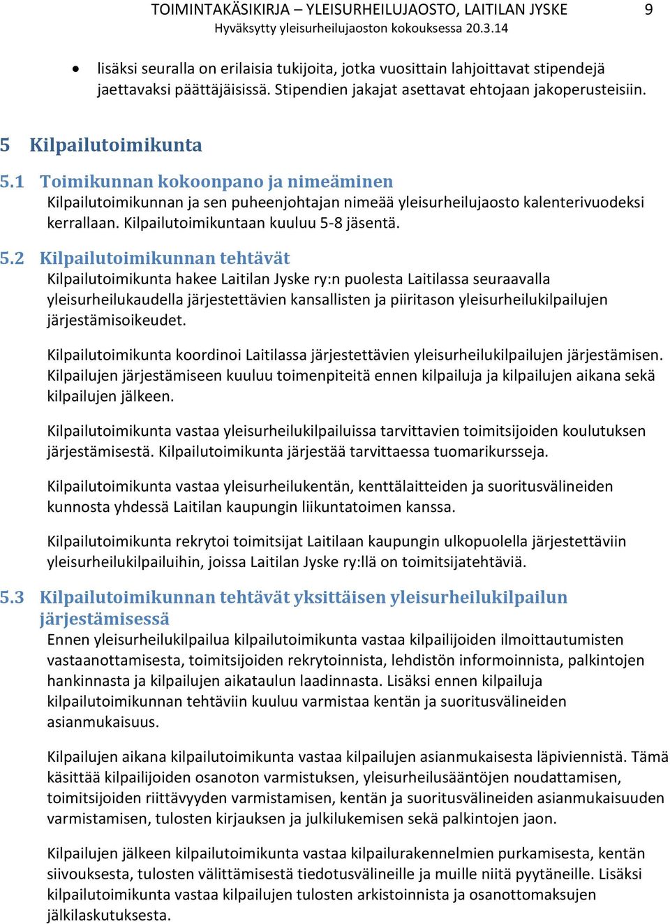 1 Toimikunnan kokoonpano ja nimeäminen Kilpailutoimikunnan ja sen puheenjohtajan nimeää yleisurheilujaosto kalenterivuodeksi kerrallaan. Kilpailutoimikuntaan kuuluu 5-