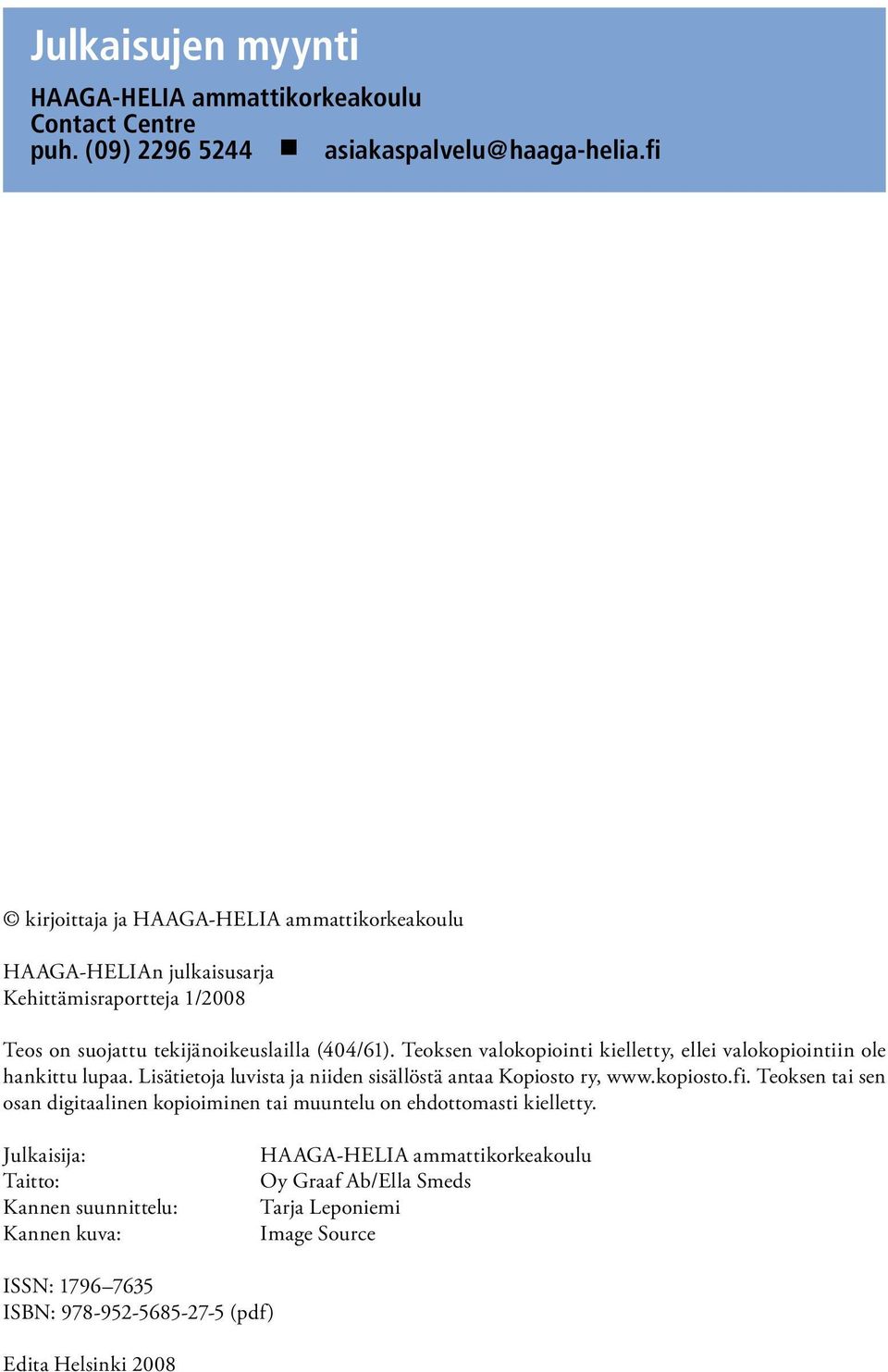 Teoksen valokopiointi kielletty, ellei valokopiointiin ole hankittu lupaa. Lisätietoja luvista ja niiden sisällöstä antaa Kopiosto ry, www.kopiosto.fi.