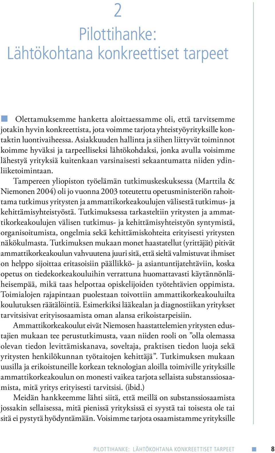 Asiakkuuden hallinta ja siihen liittyvät toiminnot koimme hyväksi ja tarpeelliseksi lähtökohdaksi, jonka avulla voisimme lähestyä yrityksiä kuitenkaan varsinaisesti sekaantumatta niiden