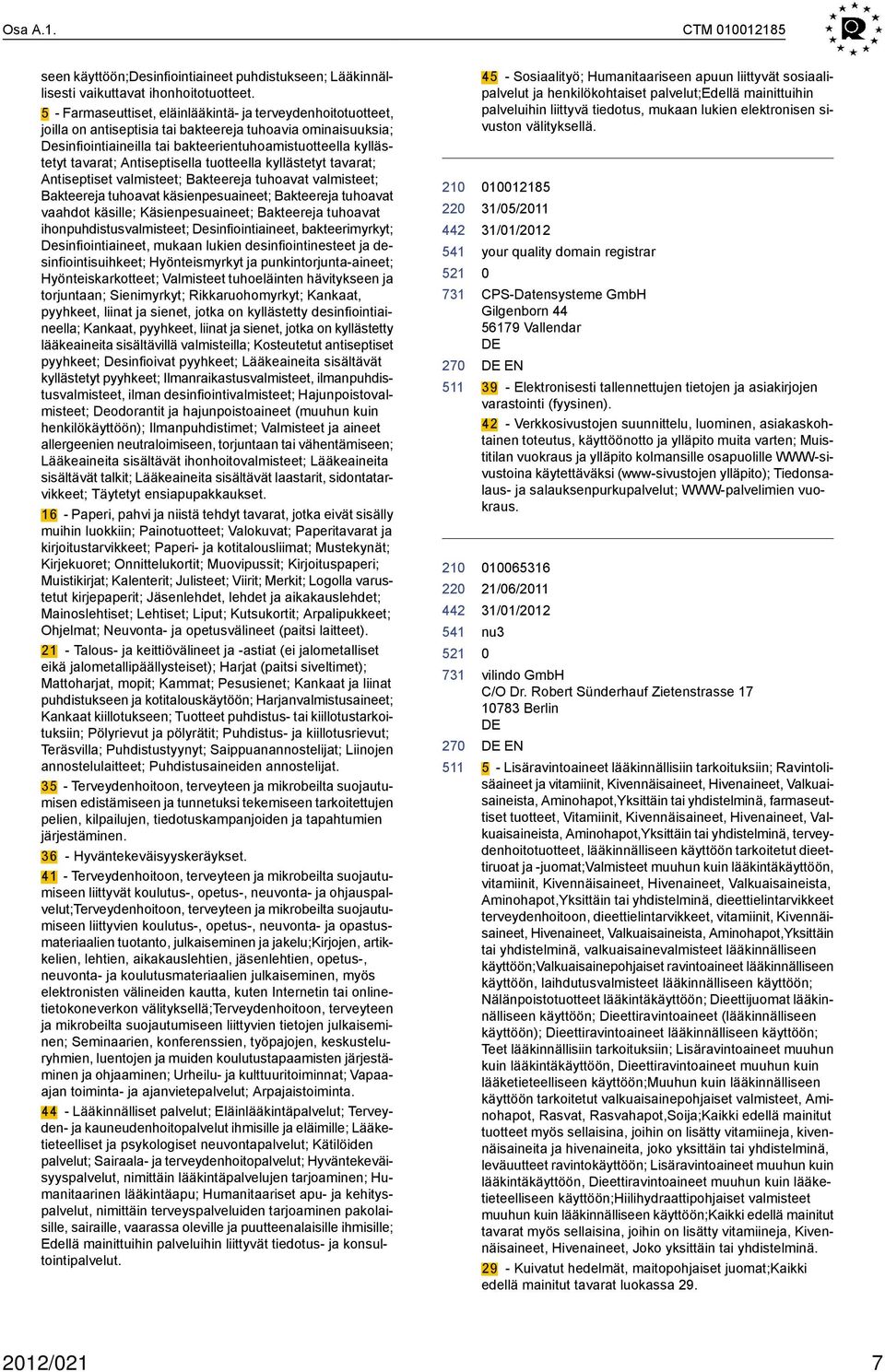 Antiseptisella tuotteella kyllästetyt tavarat; Antiseptiset valmisteet; Bakteereja tuhoavat valmisteet; Bakteereja tuhoavat käsienpesuaineet; Bakteereja tuhoavat vaahdot käsille; Käsienpesuaineet;