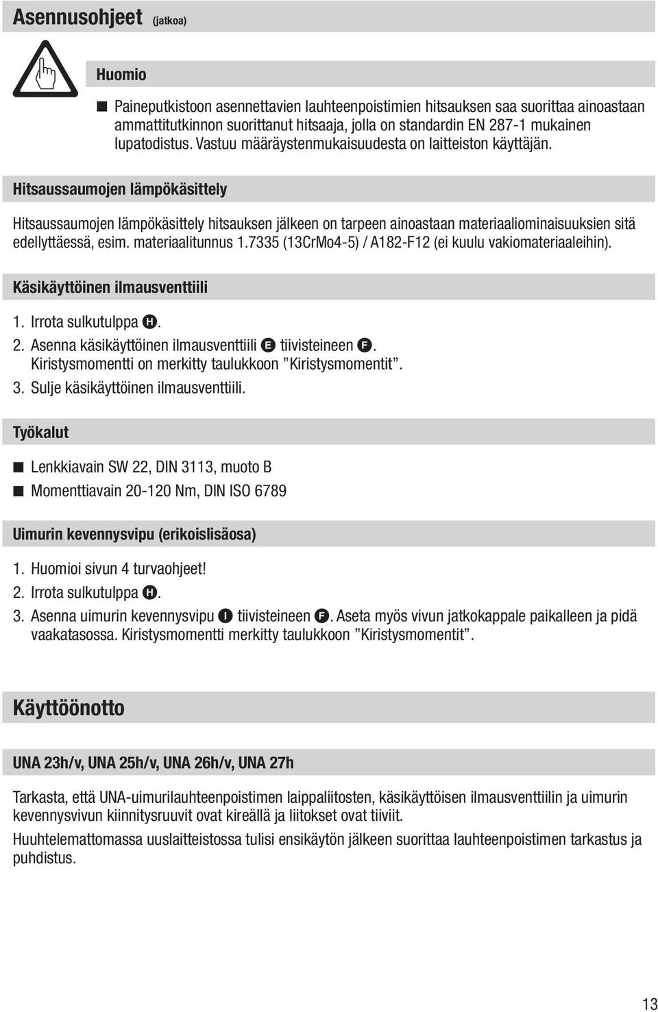 Hitsaussaumojen lämpökäsittely Hitsaussaumojen lämpökäsittely hitsauksen jälkeen on tarpeen ainoastaan materiaaliominaisuuksien sitä edellyttäessä, esim. materiaalitunnus 1.