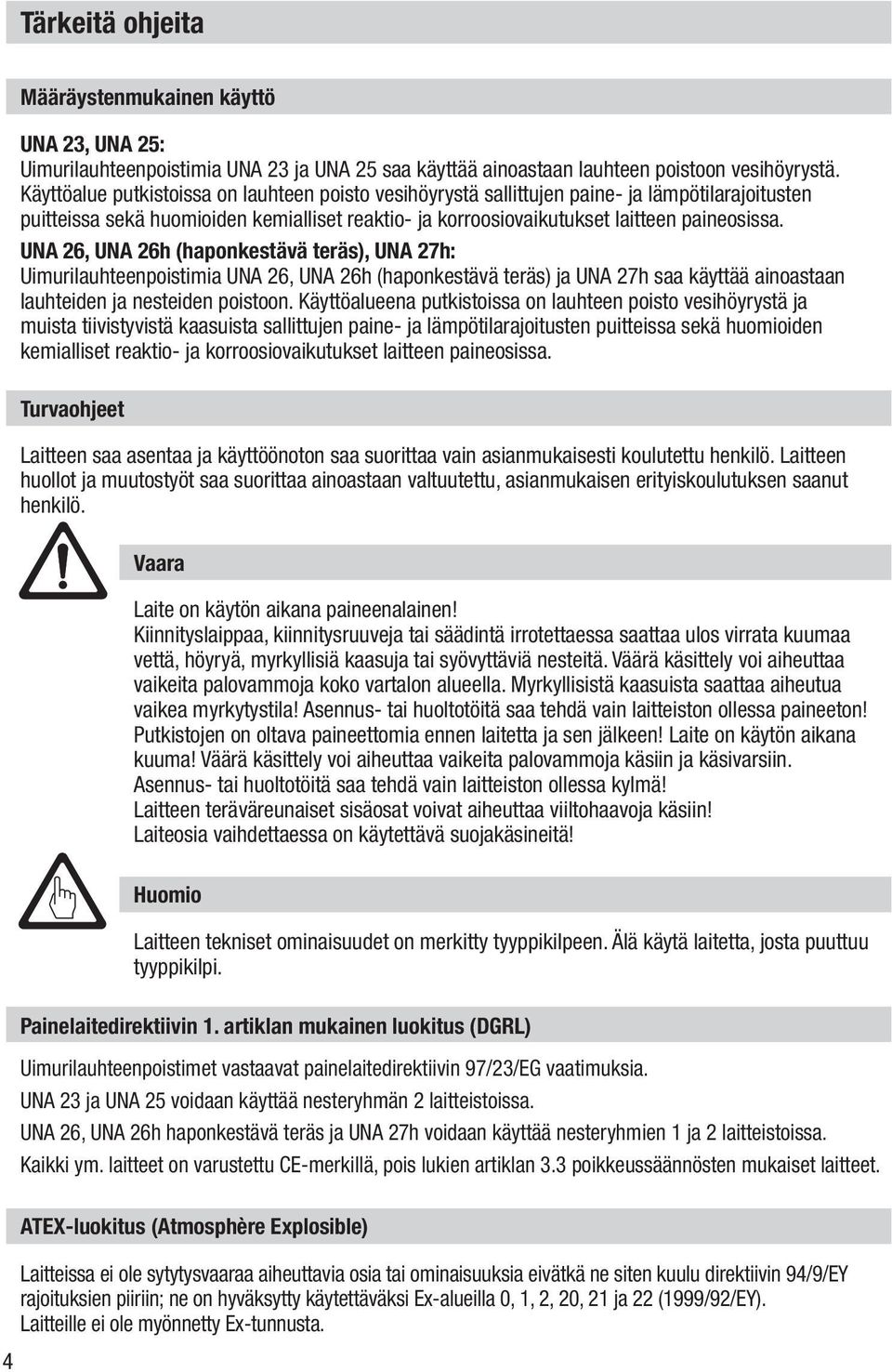 UNA 26, UNA 26h (haponkestävä teräs), UNA 27h: Uimurilauhteenpoistimia UNA 26, UNA 26h (haponkestävä teräs) ja UNA 27h saa käyttää ainoastaan lauhteiden ja nesteiden poistoon.