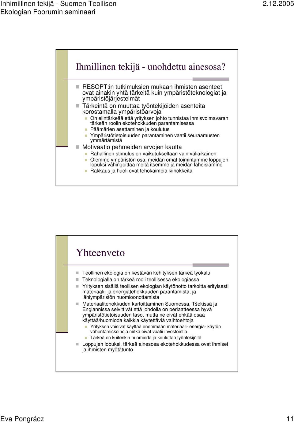 ympäristöarvoja On elintärkeää että yrityksen johto tunnistaa ihmisvoimavaran tärkeän roolin ekotehokkuden parantamisessa Päämärien asettaminen ja koulutus Ympäristötietoisuuden parantaminen vaatii