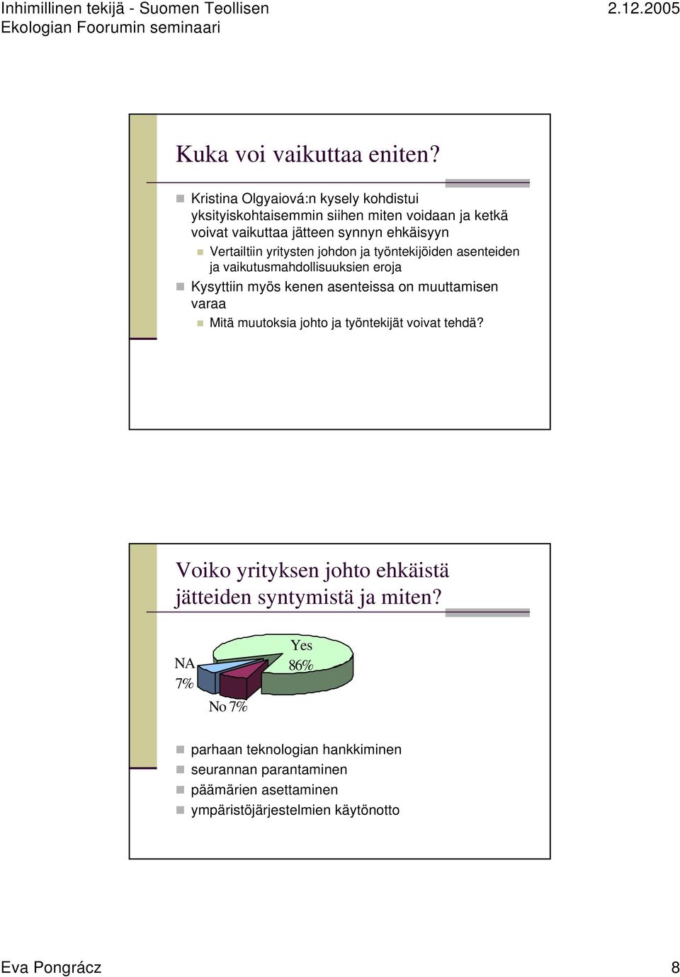 Vertailtiin yritysten johdon ja työntekijöiden asenteiden ja vaikutusmahdollisuuksien eroja Kysyttiin myös kenen asenteissa on muuttamisen