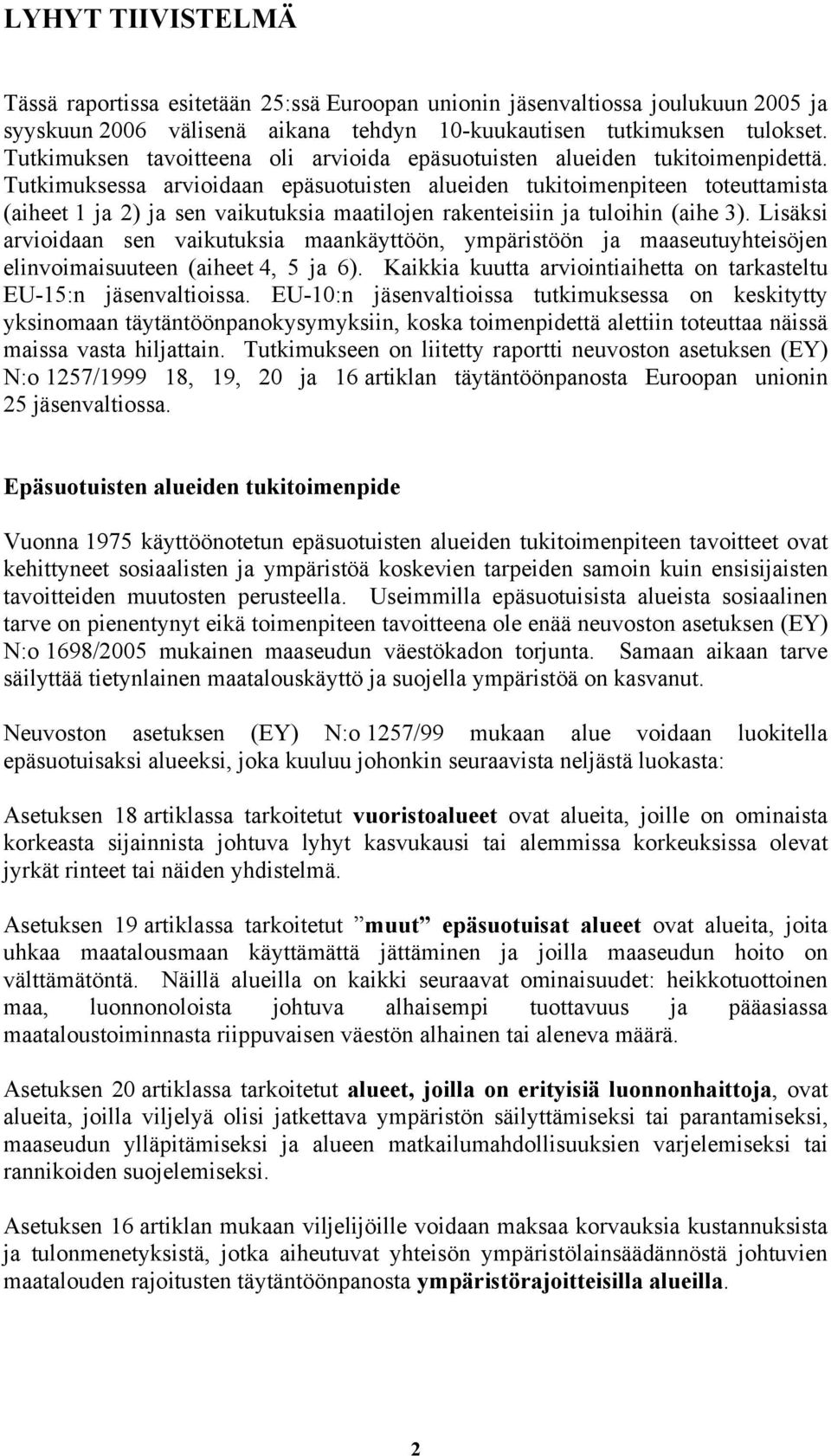 Tutkimuksessa arvioidaan epäsuotuisten alueiden tukitoimenpiteen toteuttamista (aiheet 1 ja 2) ja sen vaikutuksia maatilojen rakenteisiin ja tuloihin (aihe 3).