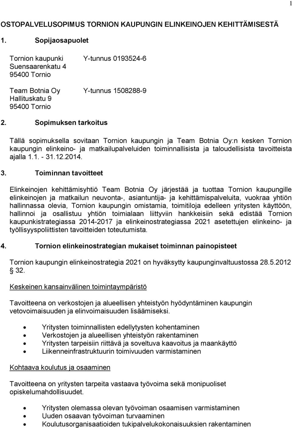 Sopimuksen tarkoitus Tällä sopimuksella sovitaan Tornion kaupungin ja Team Botnia Oy:n kesken Tornion kaupungin elinkeino- ja matkailupalveluiden toiminnallisista ja taloudellisista tavoitteista
