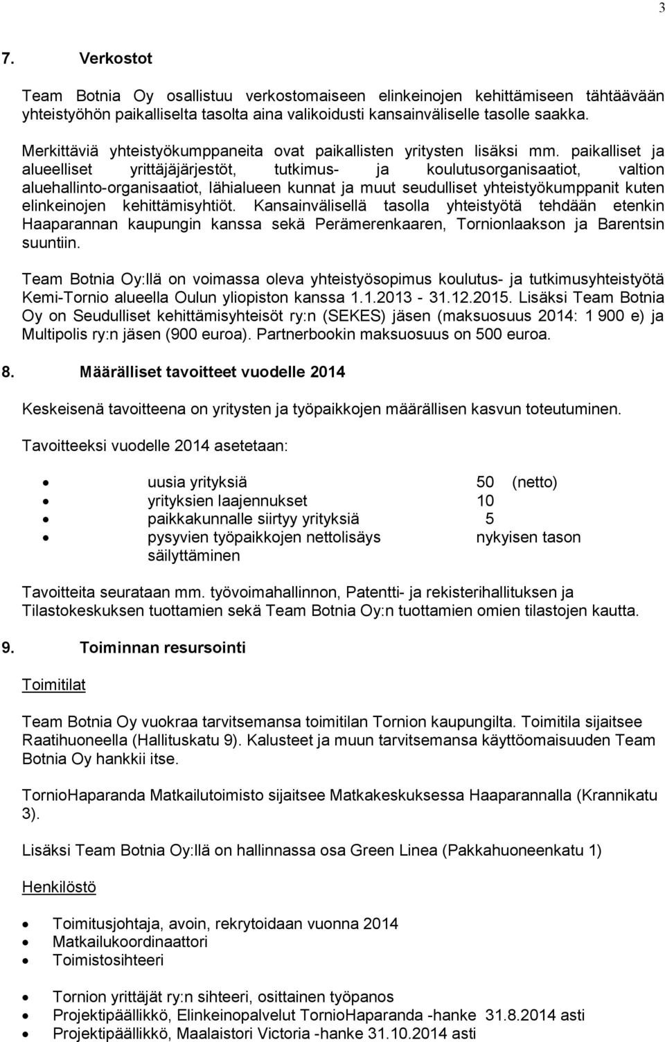 paikalliset ja alueelliset yrittäjäjärjestöt, tutkimus- ja koulutusorganisaatiot, valtion aluehallinto-organisaatiot, lähialueen kunnat ja muut seudulliset yhteistyökumppanit kuten elinkeinojen