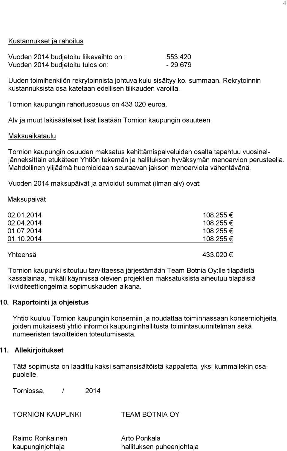 Maksuaikataulu Tornion kaupungin osuuden maksatus kehittämispalveluiden osalta tapahtuu vuosineljännek sittäin etukäteen Yhtiön tekemän ja hallituksen hyväksymän menoar vion perusteella.