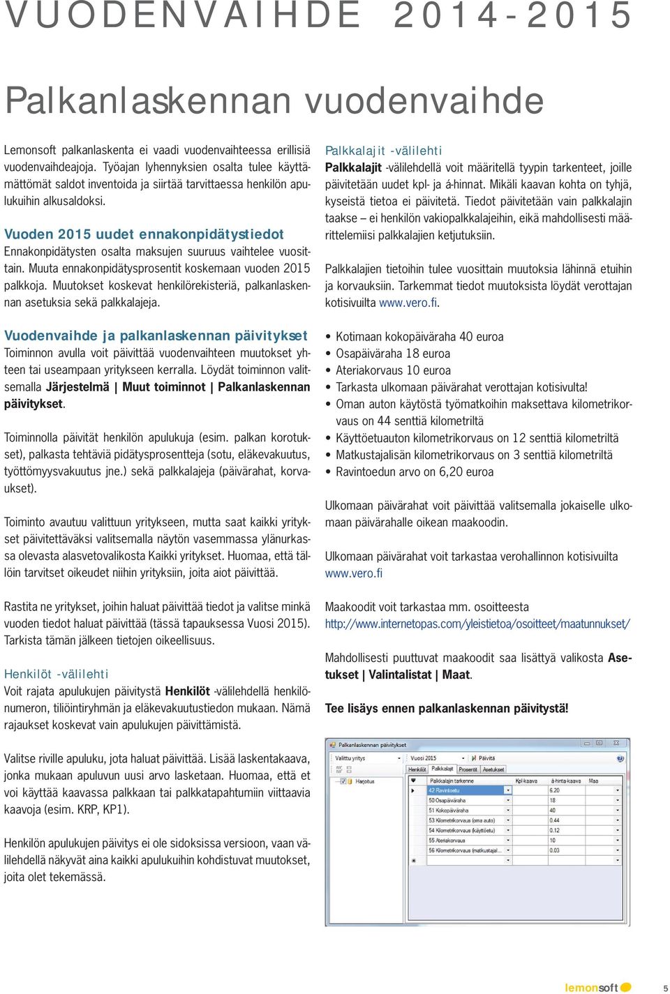 Vuoden 2015 uudet ennakonpidätystiedot Ennakonpidätysten osalta maksujen suuruus vaihtelee vuosittain. Muuta ennakonpidätysprosentit koskemaan vuoden 2015 palkkoja.