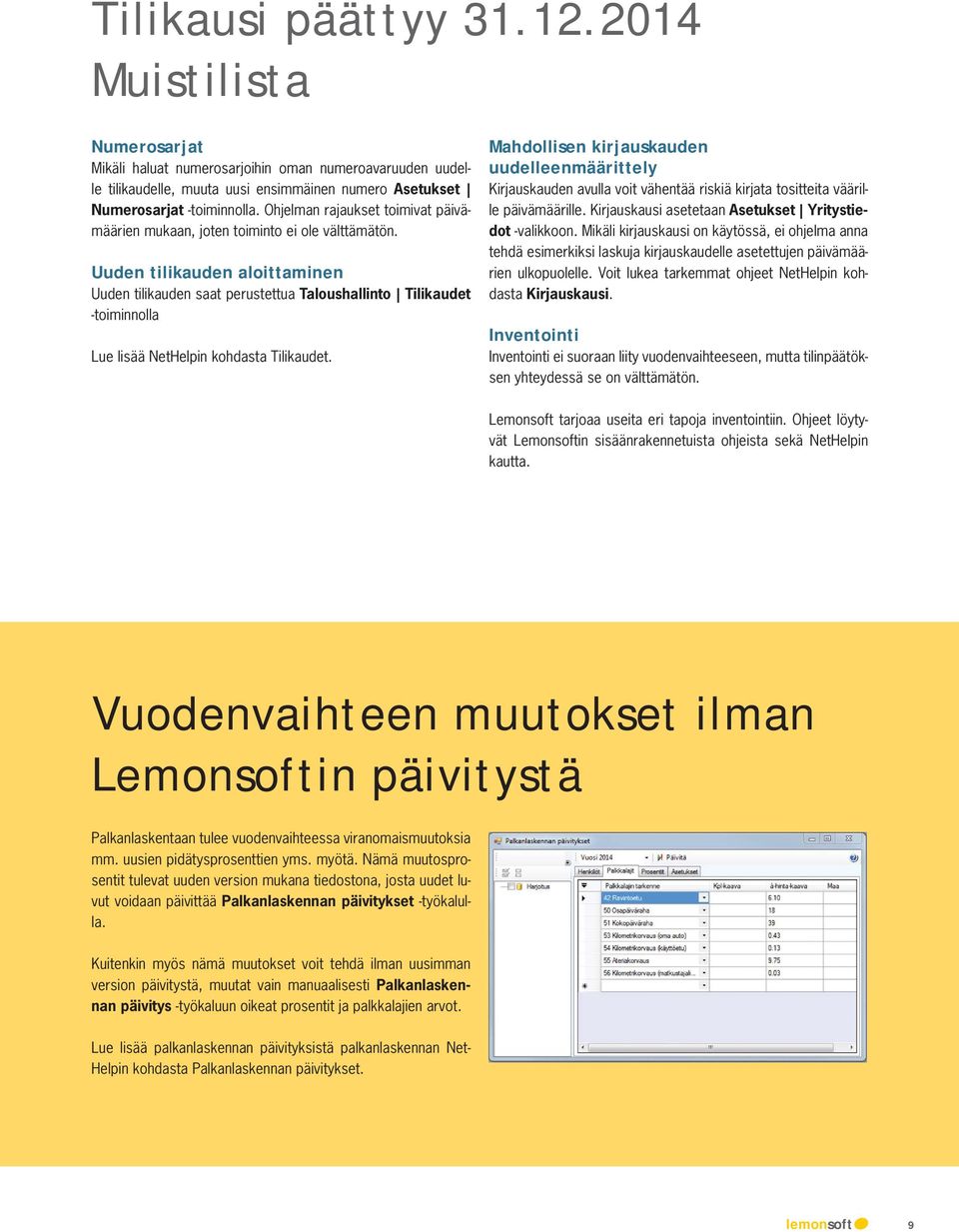 Uuden tilikauden aloittaminen Uuden tilikauden saat perustettua Taloushallinto Tilikaudet -toiminnolla Lue lisää NetHelpin kohdasta Tilikaudet.