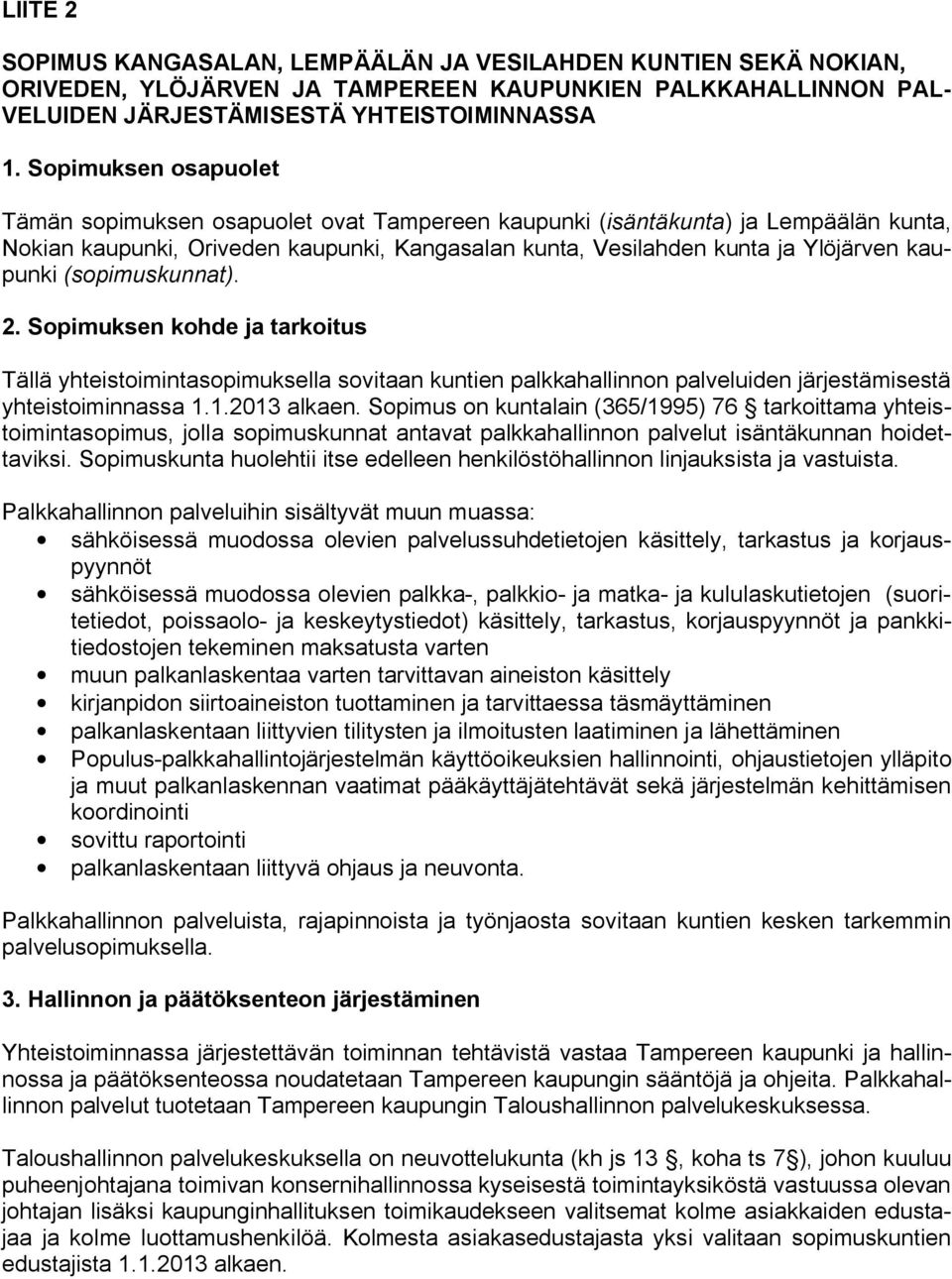(sopimuskunnat). 2. Sopimuksen kohde ja tarkoitus Tällä yhteistoimintasopimuksella sovitaan kuntien palkkahallinnon palveluiden järjestämisestä yhteistoiminnassa 1.1.2013 alkaen.