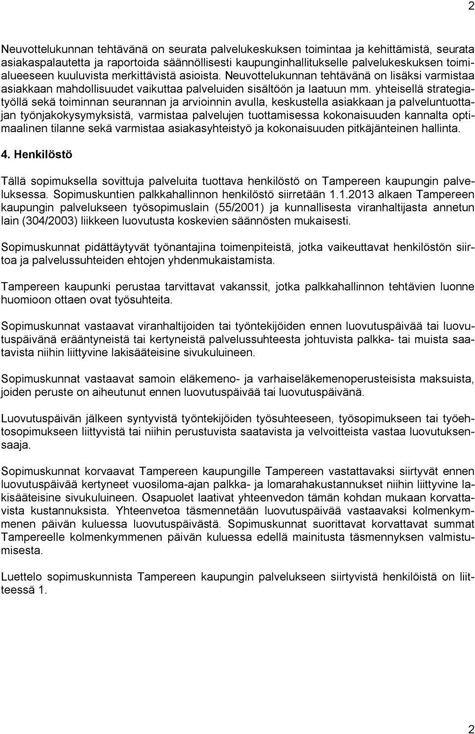 yhteisellä strategiatyöllä sekä toiminnan seurannan ja arvioinnin avulla, keskustella asiakkaan ja palveluntuottajan työnjakokysymyksistä, varmistaa palvelujen tuottamisessa kokonaisuuden kannalta