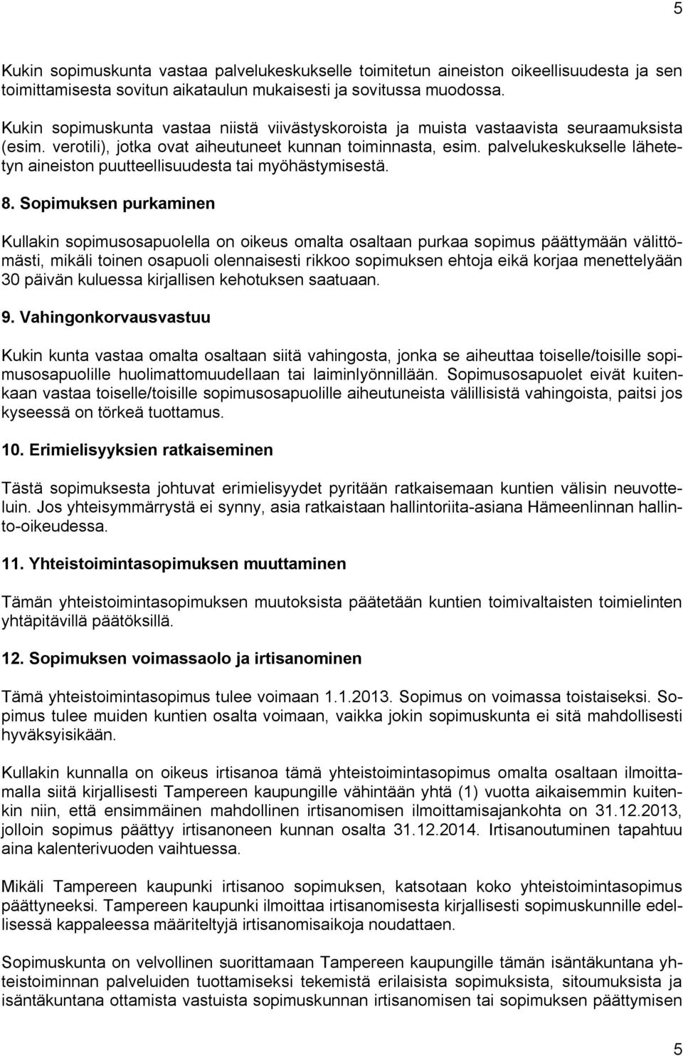 palvelukeskukselle lähetetyn aineiston puutteellisuudesta tai myöhästymisestä. 8.