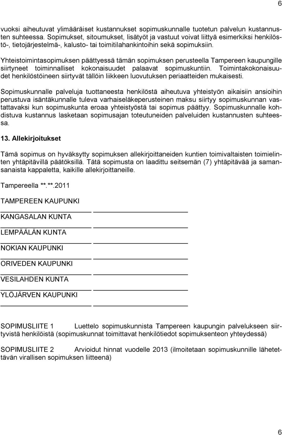Yhteistoimintasopimuksen päättyessä tämän sopimuksen perusteella Tampereen kaupungille siirtyneet toiminnalliset kokonaisuudet palaavat sopimuskuntiin.