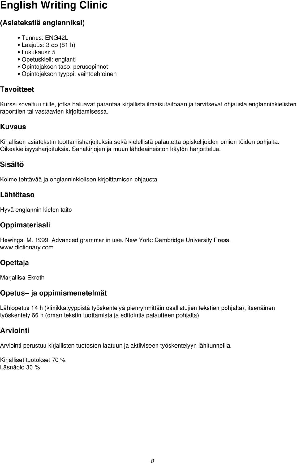 Kirjallisen asiatekstin tuottamisharjoituksia sekä kielellistä palautetta opiskelijoiden omien töiden pohjalta. Oikeakielisyysharjoituksia. Sanakirjojen ja muun lähdeaineiston käytön harjoittelua.