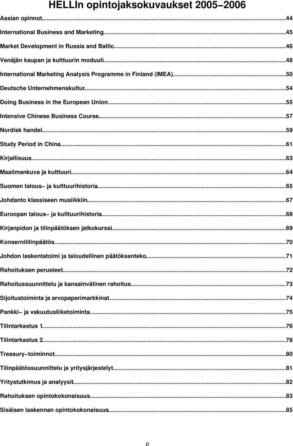 ..59 Study Period in China...61 Kirjallisuus...63 Maailmankuva ja kulttuuri...64 Suomen talous ja kulttuurihistoria...65 Johdanto klassiseen musiikkiin...67 Euroopan talous ja kulttuurihistoria.