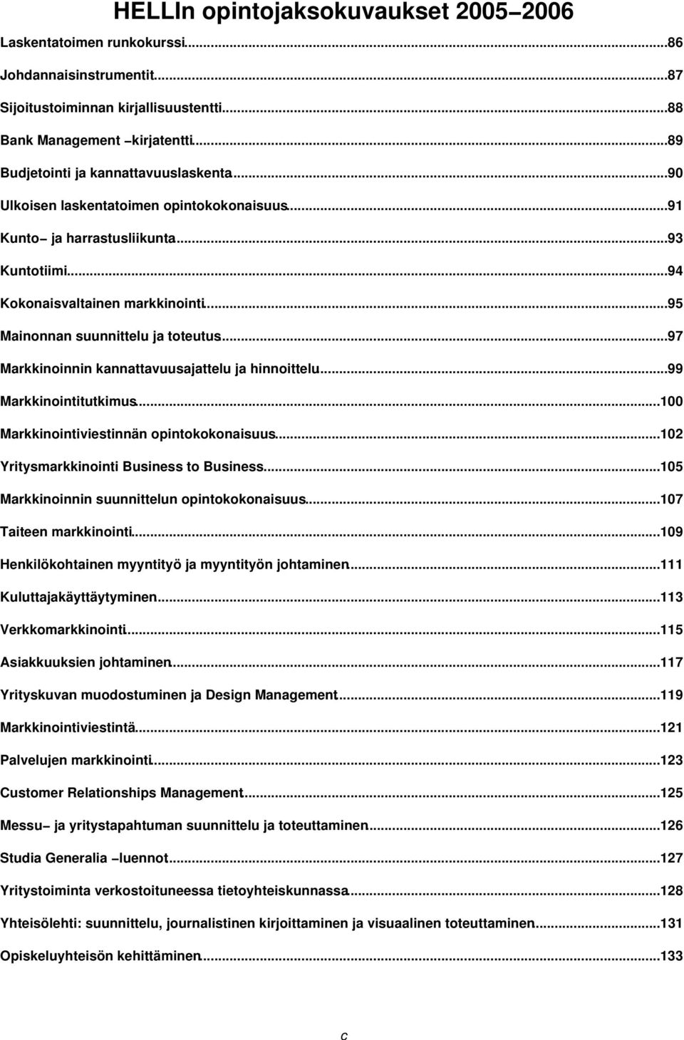 ..95 Mainonnan suunnittelu ja toteutus...97 Markkinoinnin kannattavuusajattelu ja hinnoittelu...99 Markkinointitutkimus...100 Markkinointiviestinnän opintokokonaisuus.