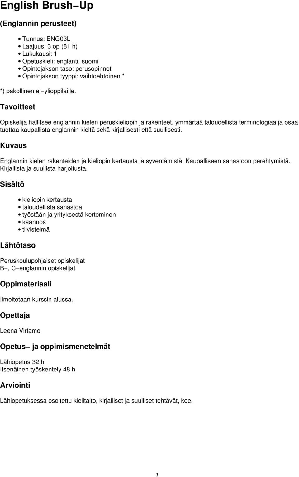 Opiskelija hallitsee englannin kielen peruskieliopin ja rakenteet, ymmärtää taloudellista terminologiaa ja osaa tuottaa kaupallista englannin kieltä sekä kirjallisesti että suullisesti.