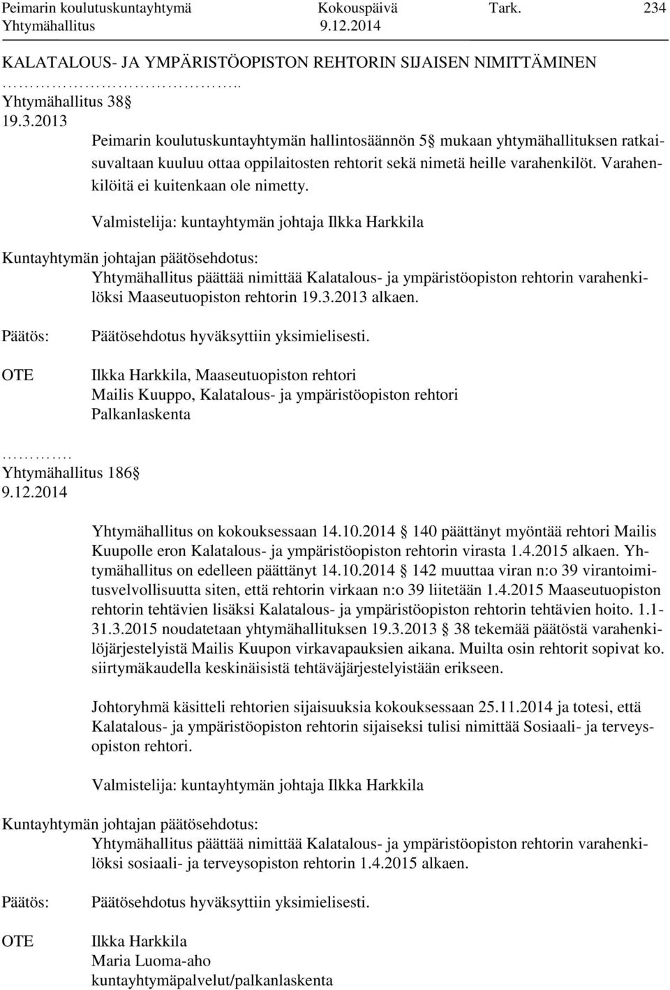 19.3.2013 Peimarin koulutuskuntayhtymän hallintosäännön 5 mukaan yhtymähallituksen ratkaisuvaltaan kuuluu ottaa oppilaitosten rehtorit sekä nimetä heille varahenkilöt.