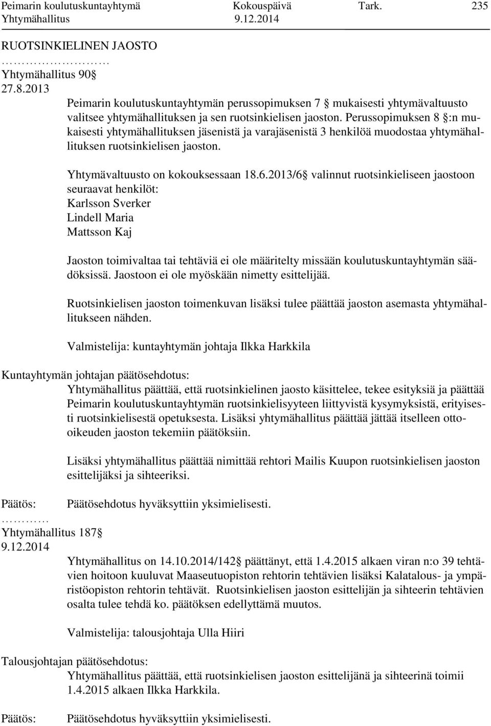 Perussopimuksen 8 :n mukaisesti yhtymähallituksen jäsenistä ja varajäsenistä 3 henkilöä muodostaa yhtymähallituksen ruotsinkielisen jaoston. Yhtymävaltuusto on kokouksessaan 18.6.