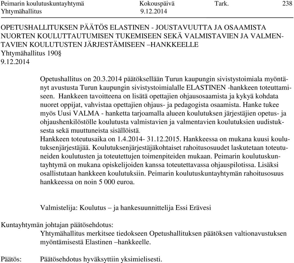 Opetushallitus on 20.3.2014 päätöksellään Turun kaupungin sivistystoimiala myöntänyt avustusta Turun kaupungin sivistystoimialalle ELASTINEN -hankkeen toteuttamiseen.