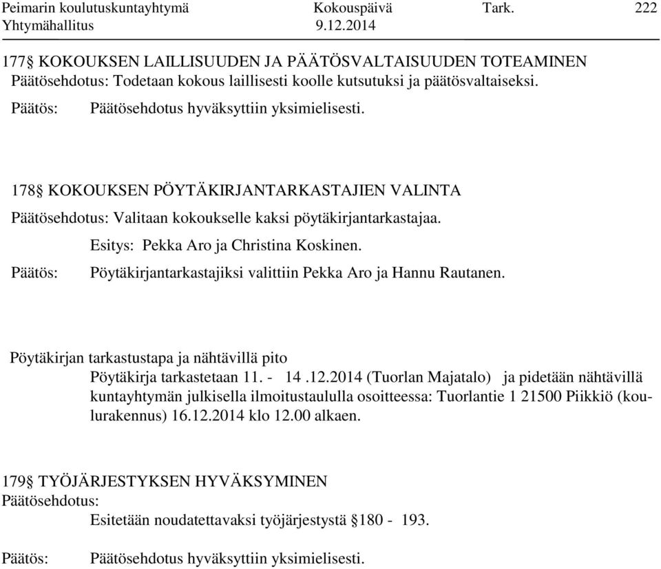 178 KOKOUKSEN PÖYTÄKIRJANTARKASTAJIEN VALINTA Päätösehdotus: Valitaan kokoukselle kaksi pöytäkirjantarkastajaa. Esitys: Pekka Aro ja Christina Koskinen.