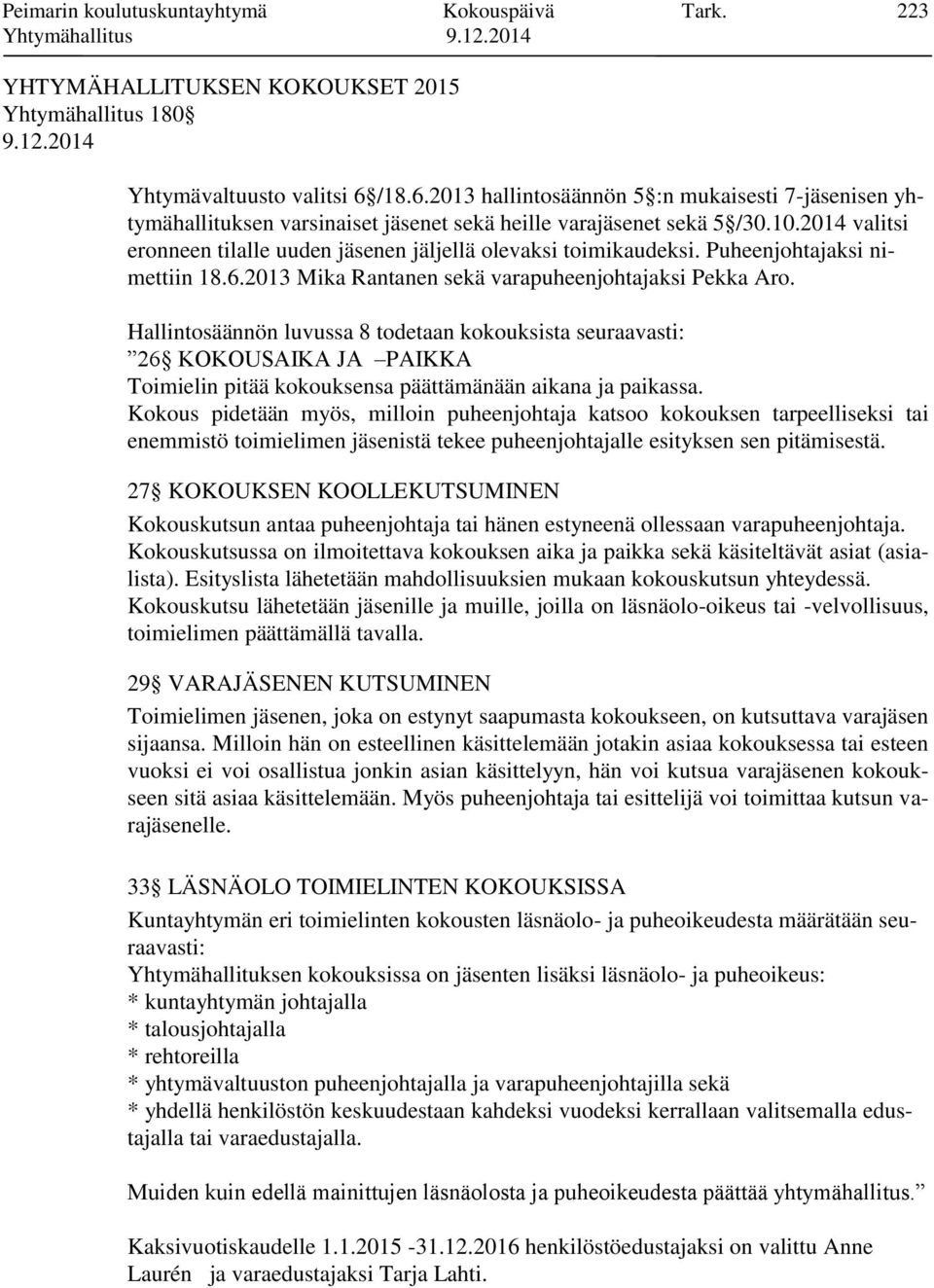 2014 valitsi eronneen tilalle uuden jäsenen jäljellä olevaksi toimikaudeksi. Puheenjohtajaksi nimettiin 18.6.2013 Mika Rantanen sekä varapuheenjohtajaksi Pekka Aro.