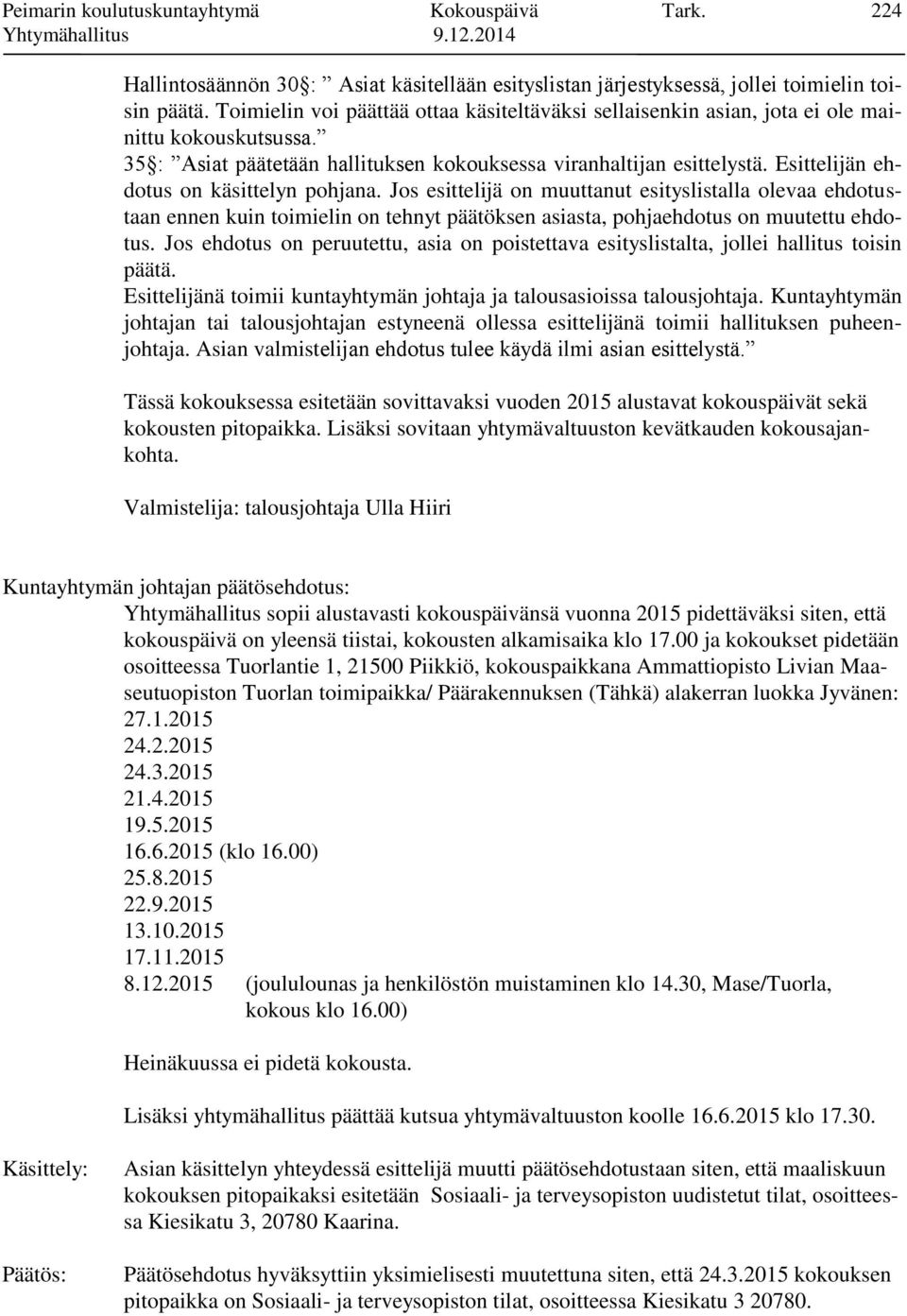 Esittelijän ehdotus on käsittelyn pohjana. Jos esittelijä on muuttanut esityslistalla olevaa ehdotustaan ennen kuin toimielin on tehnyt päätöksen asiasta, pohjaehdotus on muutettu ehdotus.