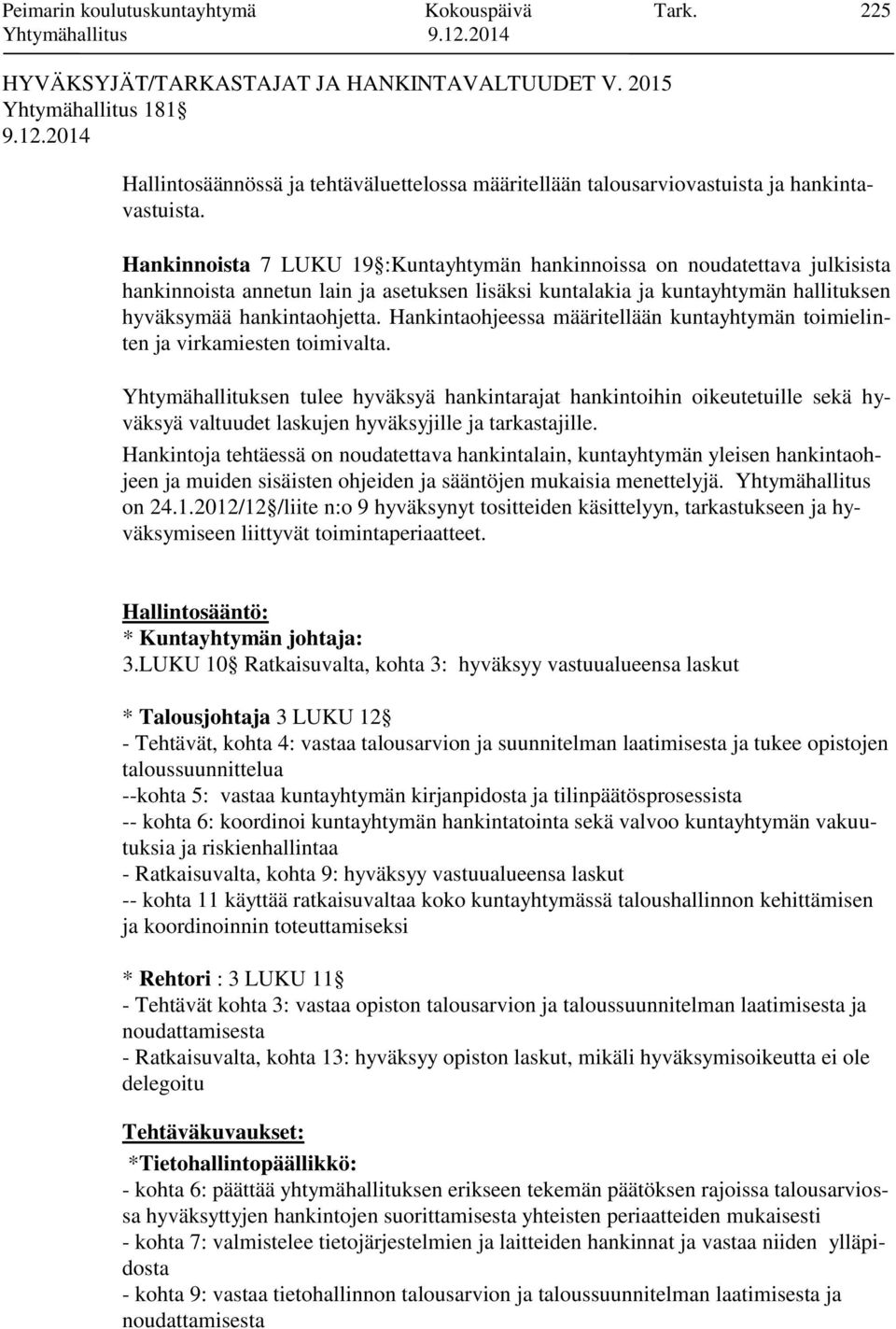 Hankinnoista 7 LUKU 19 :Kuntayhtymän hankinnoissa on noudatettava julkisista hankinnoista annetun lain ja asetuksen lisäksi kuntalakia ja kuntayhtymän hallituksen hyväksymää hankintaohjetta.