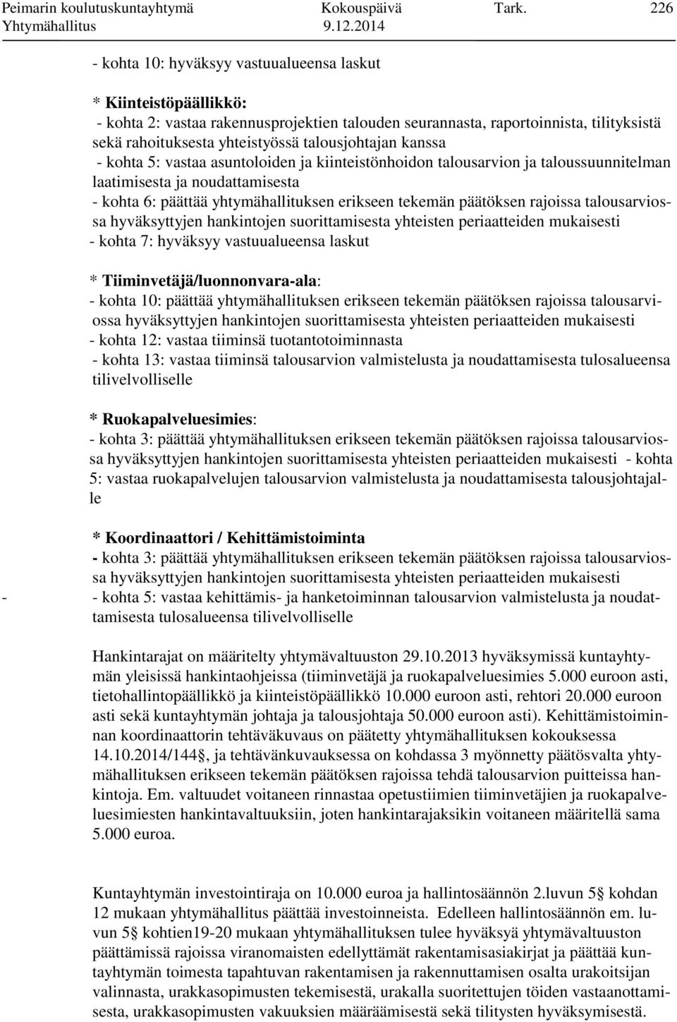 talousjohtajan kanssa - kohta 5: vastaa asuntoloiden ja kiinteistönhoidon talousarvion ja taloussuunnitelman laatimisesta ja noudattamisesta - kohta 6: päättää yhtymähallituksen erikseen tekemän