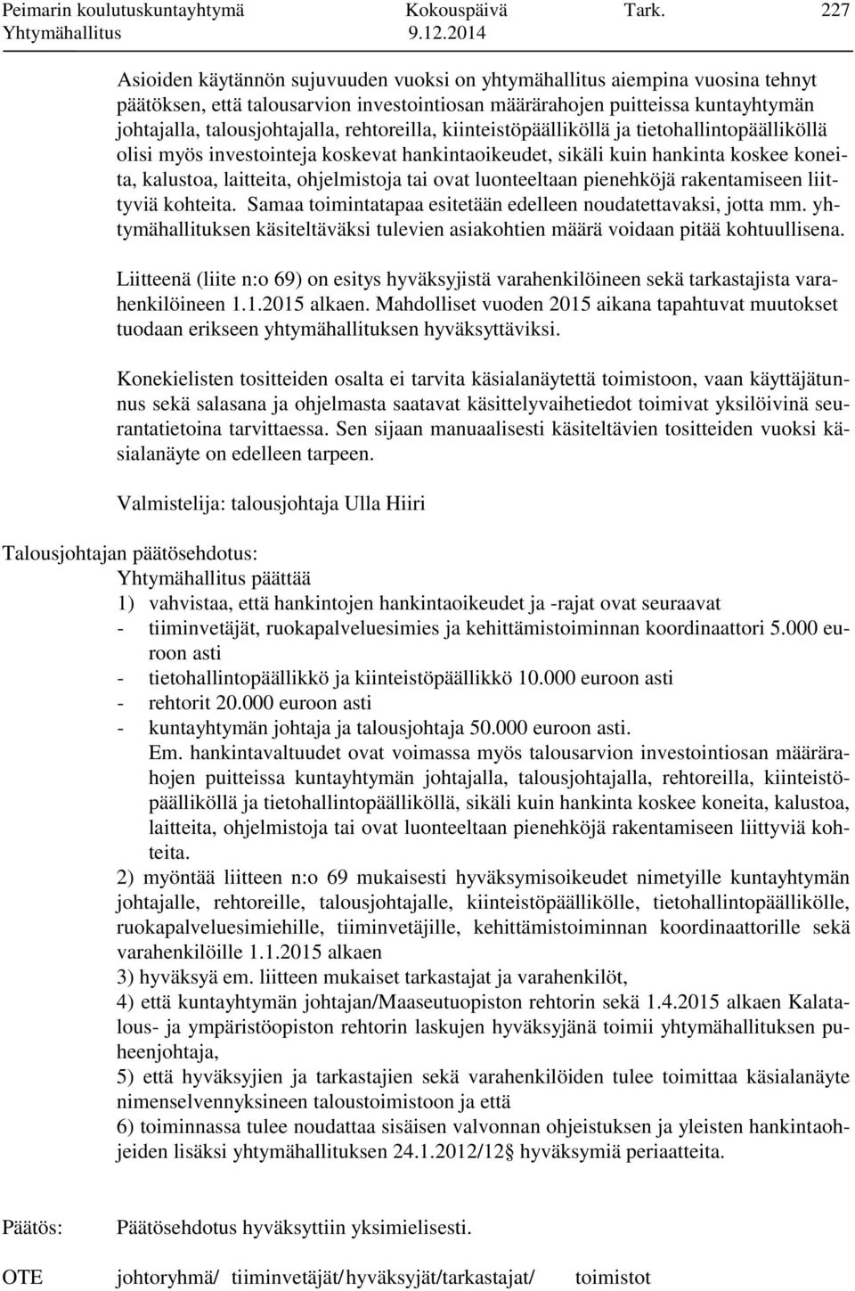 rehtoreilla, kiinteistöpäälliköllä ja tietohallintopäälliköllä olisi myös investointeja koskevat hankintaoikeudet, sikäli kuin hankinta koskee koneita, kalustoa, laitteita, ohjelmistoja tai ovat