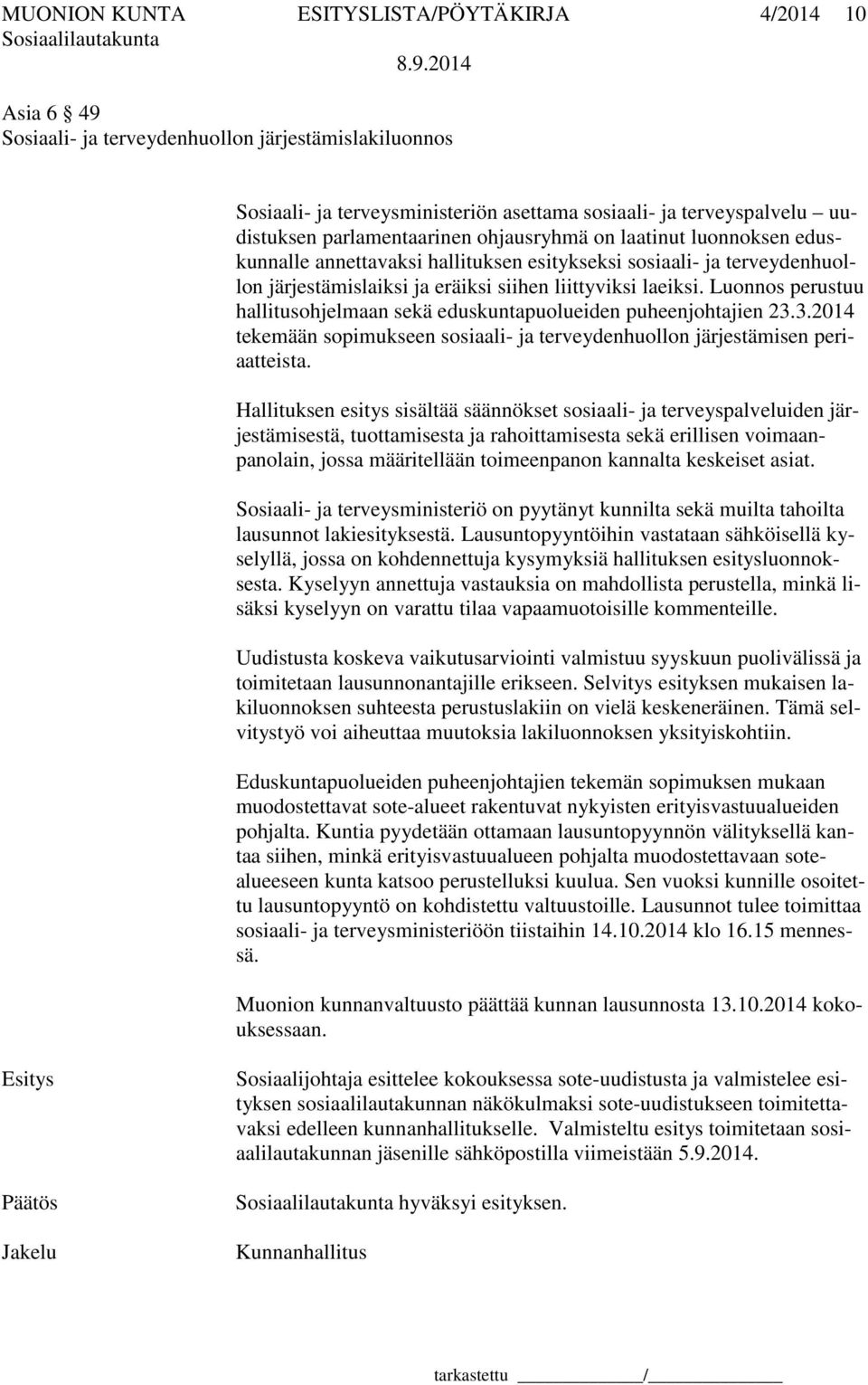 Luonnos perustuu hallitusohjelmaan sekä eduskuntapuolueiden puheenjohtajien 23.3.2014 tekemään sopimukseen sosiaali- ja terveydenhuollon järjestämisen periaatteista.