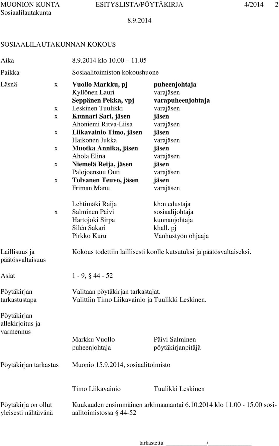 jäsen Ahoniemi Ritva-Liisa varajäsen x Liikavainio Timo, jäsen jäsen Haikonen Jukka varajäsen x Muotka Annika, jäsen jäsen Ahola Elina varajäsen x Niemelä Reija, jäsen jäsen Palojoensuu Outi