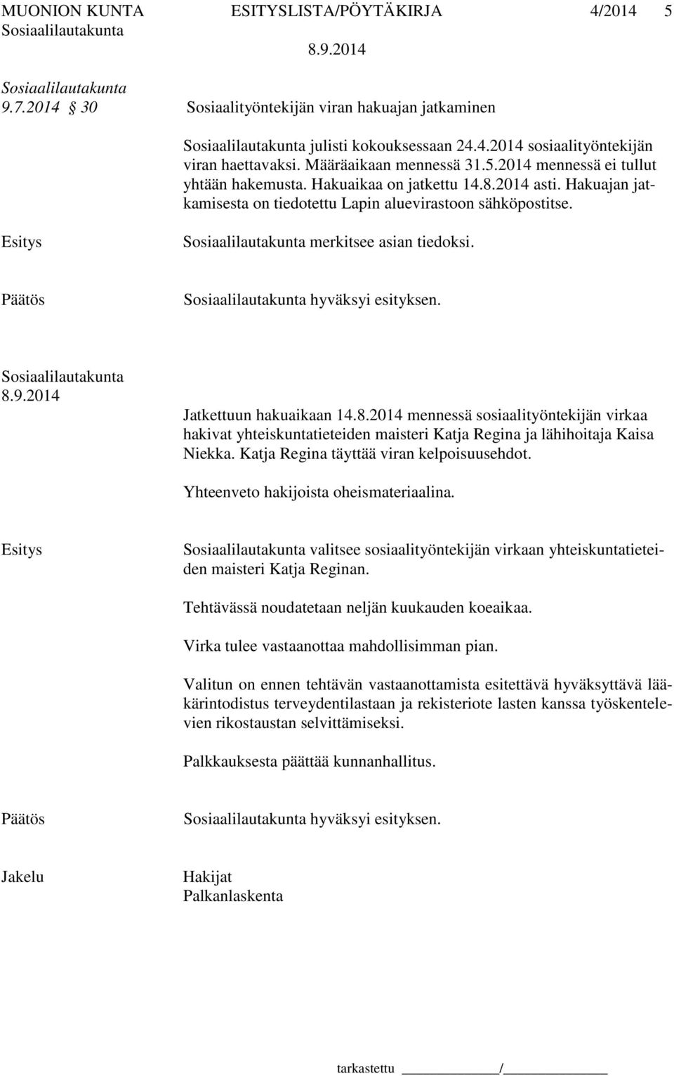 Jatkettuun hakuaikaan 14.8.2014 mennessä sosiaalityöntekijän virkaa hakivat yhteiskuntatieteiden maisteri Katja Regina ja lähihoitaja Kaisa Niekka. Katja Regina täyttää viran kelpoisuusehdot.
