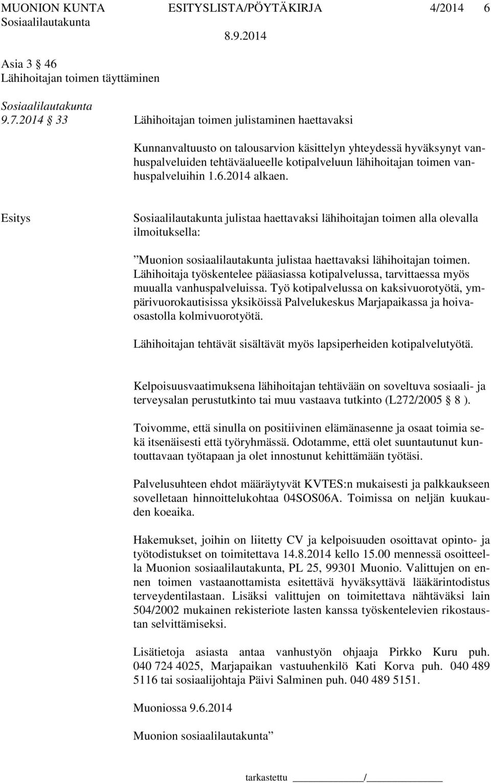 vanhuspalveluihin 1.6.2014 alkaen. julistaa haettavaksi lähihoitajan toimen alla olevalla ilmoituksella: Muonion sosiaalilautakunta julistaa haettavaksi lähihoitajan toimen.